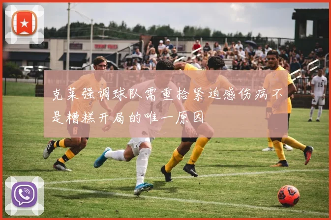 克莱强调球队需重拾紧迫感伤病不是糟糕开局的唯一原因