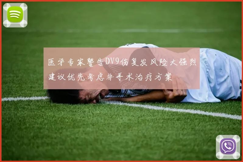 医学专家警告DV9伤复发风险大强烈建议优先考虑非手术治疗方案