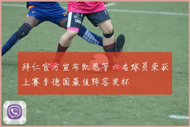 拜仁官方宣布凯恩等六名球员荣获上赛季德国最佳阵容奖杯