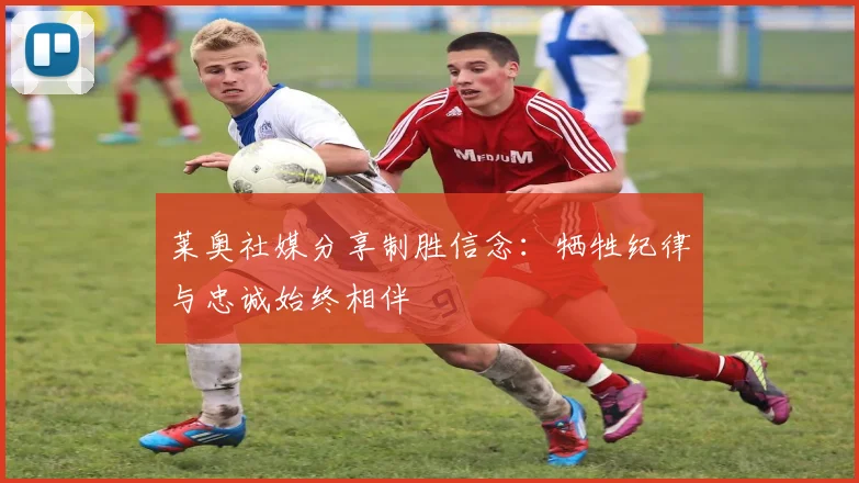 莱奥社媒分享制胜信念：牺牲纪律与忠诚始终相伴